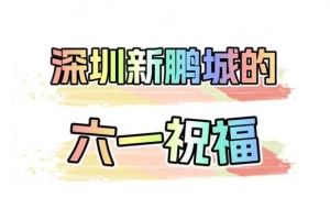 ?叮,这是你的六一祝福? 深圳新鹏城祝小朋友六一快乐!