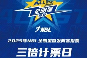  ⭐2025年NBL全明星首发球员投票 第二个三倍计票日来袭！